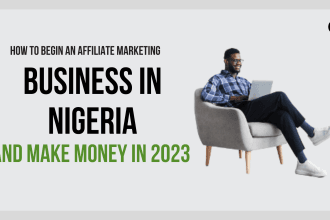 How To Begin An Affiliate Marketing Business In Nigeria And Make Money In 2023 